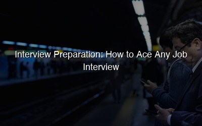 Interview Preparation: How to Ace Any Job Interview