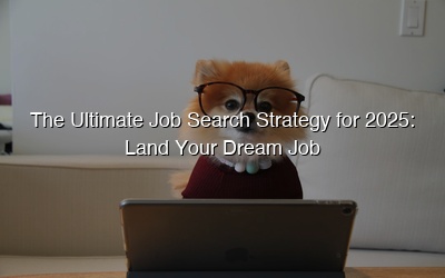 The Ultimate Job Search Strategy for 2025: Land Your Dream Job