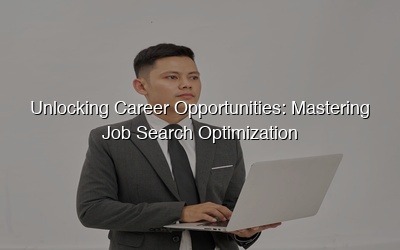Unlocking Career Opportunities: Mastering Job Search Optimization