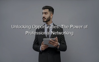 Unlocking Opportunities: The Power of Professional Networking