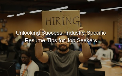 Unlocking Success: Industry-Specific Resume Tips for Job Seekers